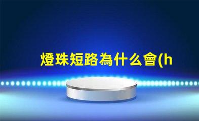 燈珠短路為什么會(huì)亮 led燈珠短路會(huì)不會(huì)還亮